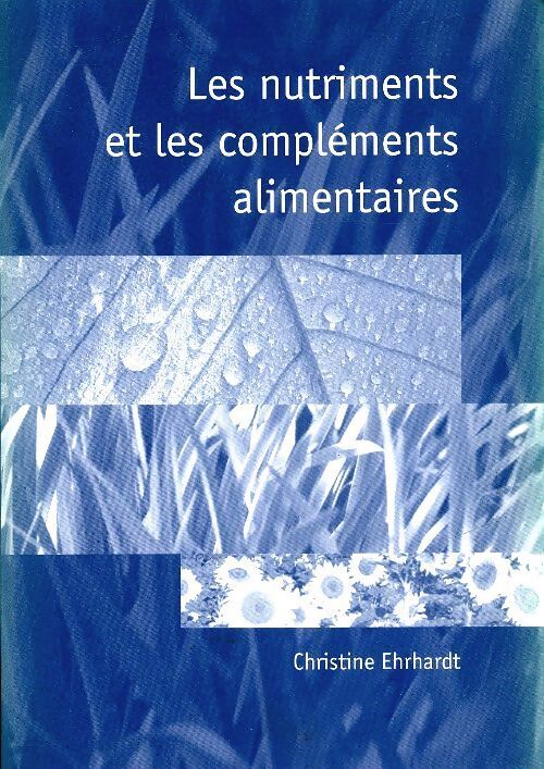 Les nutriments et les compléments alimentaires - Christine Ehrhardt - Livre