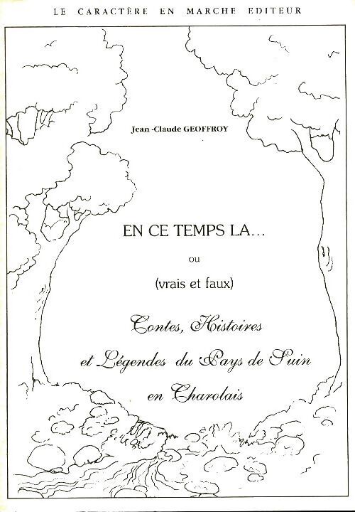 En ce temps là ou vrais ou faux contes histoires et légendes du pays de suin en charolais - Jean-Claude Geoffroy - Livre