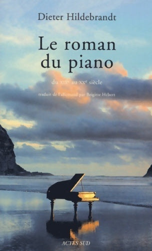 Le roman du piano. Du XIXe au XXe siècle - Dieter Hildebrandt - Livre