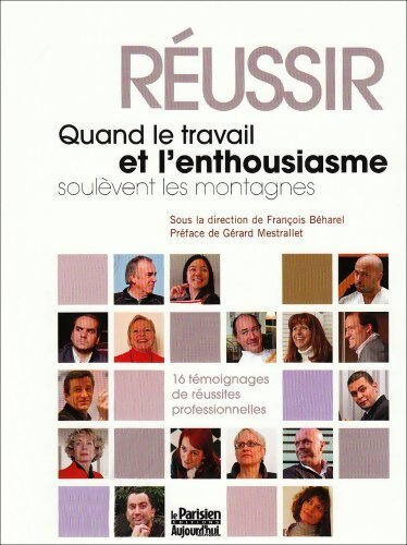 Réussir. Quand le travail et l'enthousiasme soulèvent les montagnes - François Béharel - Livre