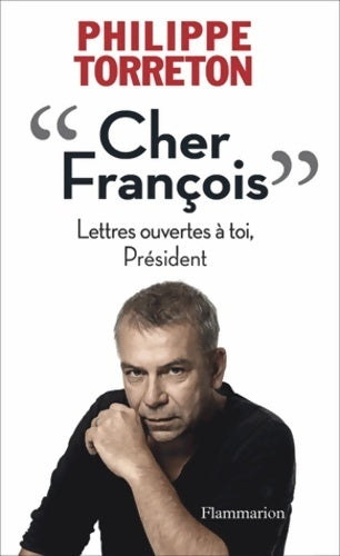 Cher François. Lettres ouvertes à toi président - Philippe Torreton - Livre