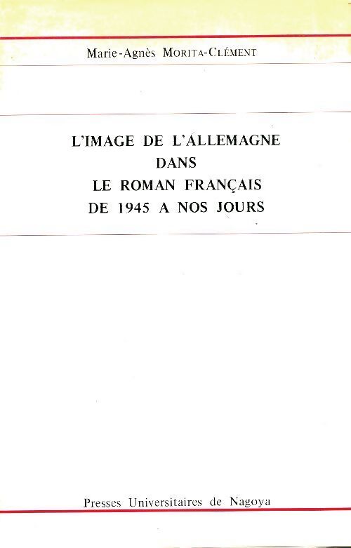 L'image de l'Allemagne dans le roman français de 1945 à nos jours - Marie-Agnès Morita-Clément - Livre