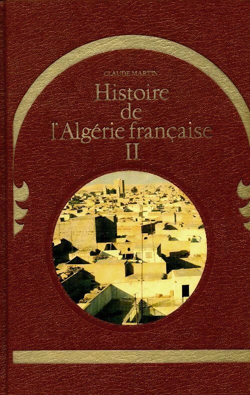 Histoire de l'Algérie française Tome II - Claude Martin - Livre