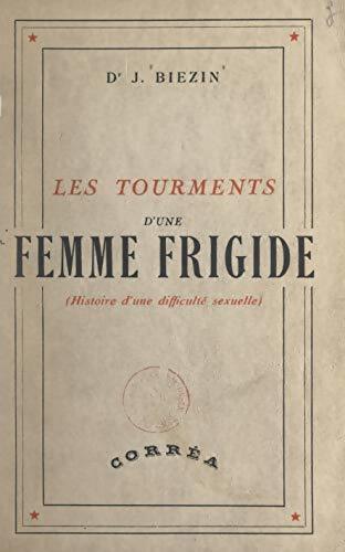 Les tourments d'une femme frigide. Histoire d'une difficulté sexuelle - Jacques Biezin - Livre