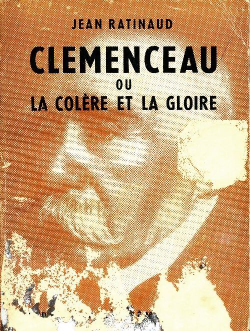 Clémenceau ou la colère et la gloire - Jean Ratinaud - Livre
