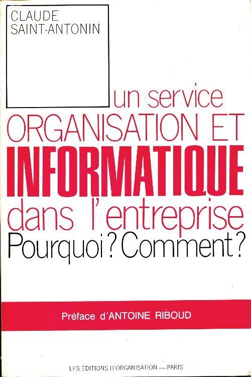 Un service organisation et informatique dans l'entreprise, pourquoi ? Comment ? - Claude Saint-Antonin - Livre
