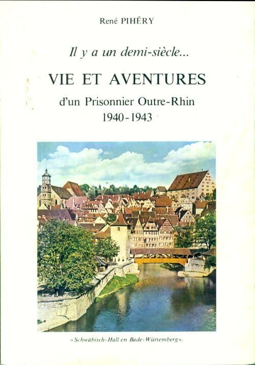 Vie et aventures d'un prisonnier outre-Rhin - René Pihéry - Livre