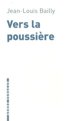 Vers la poussière - Jean-Louis Bailly - Livre