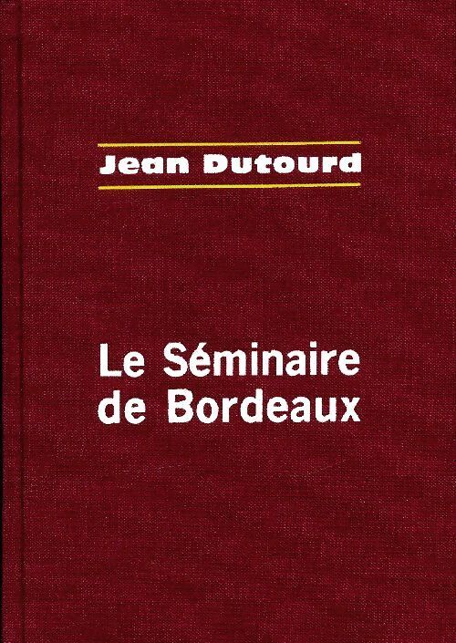 Le séminaire de Bordeaux - Jean Dutourd - Livre