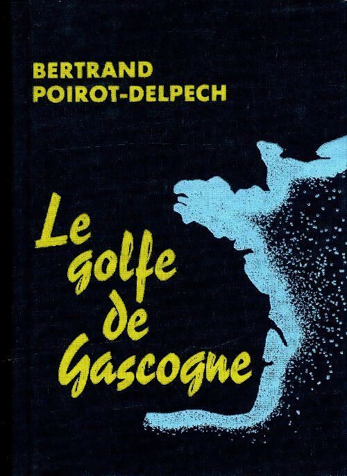 Le golfe de Gascogne - Bertrand Poirot-Delpech - Livre