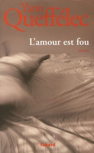 L'amour est fou - Yann Queffélec - Livre