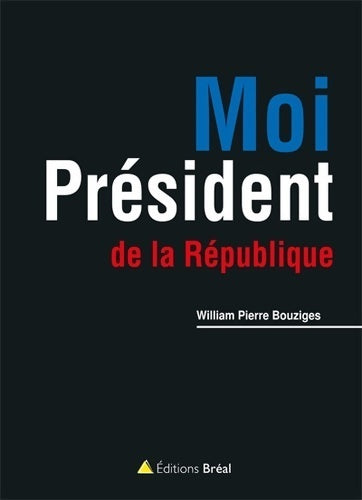 Moi président de la république - William-Pierre Bouziges - Livre