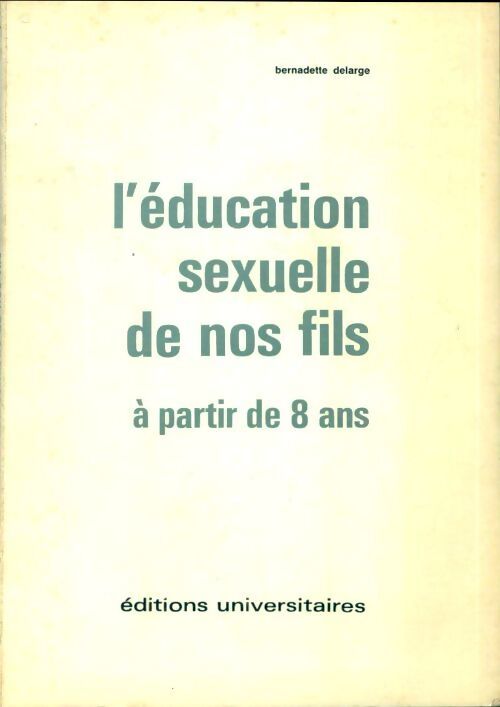 L'information sexuelle de nos fils - Bernadette Delarge - Livre