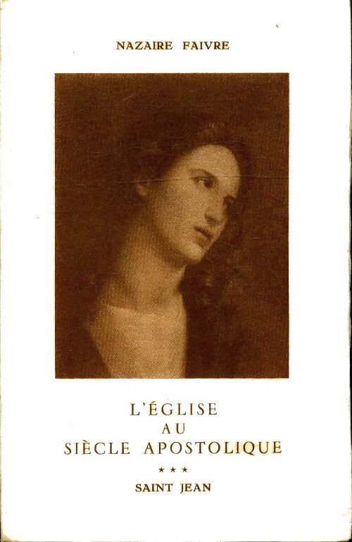 L'église au siècle apostolique Tome III : Saint Jean - Nazaire Faivre - Livre