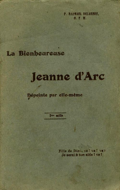 La bienheureuse Jeanne d'Arc dépeinte par elle-même - Raphael P Delarbre - Livre