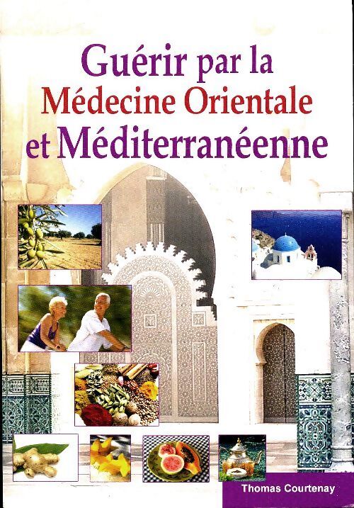 Guérir par la médecine orientale et méditerranéenne - Thomas Courtenay - Livre