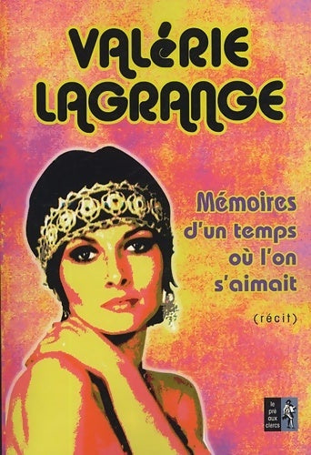 Mémoires d'un temps où l'on s'aimait - Valérie Lagrange - Livre