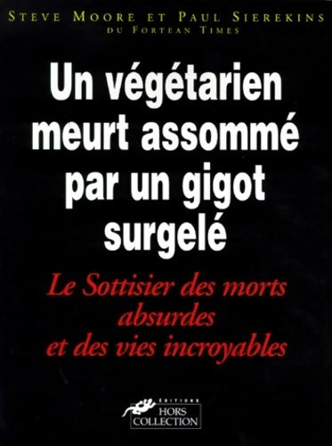 Un végétarien meurt assommé par un gigot surgelé : Le sottisier des morts absurdes et des vies incroyables - Steve Moore - Livre
