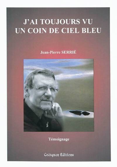 J'ai toujours vu un coin de ciel bleu - Jean-Pierre Serrié - Livre