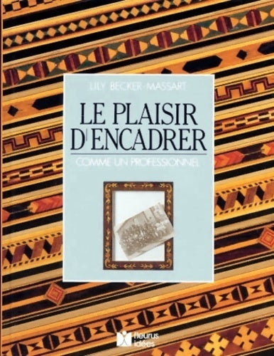 Le plaisir d'encadrer. Comme un professionnel - Lily Becker-Massart - Livre