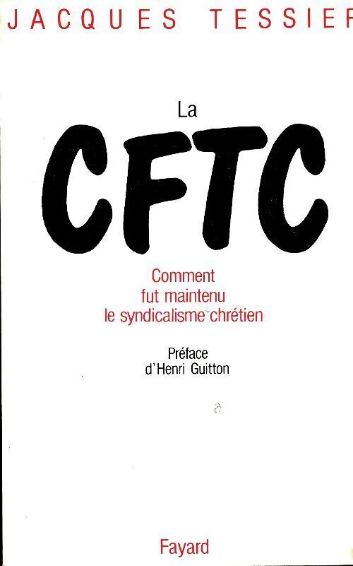 La CFTC. Comment fut maintenu le syndicalisme chrétien - Jacques Tessier - Livre