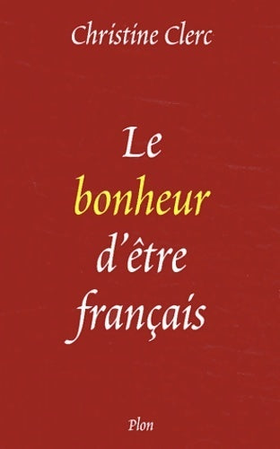 Le bonheur d'être français - Christine Clerc - Livre