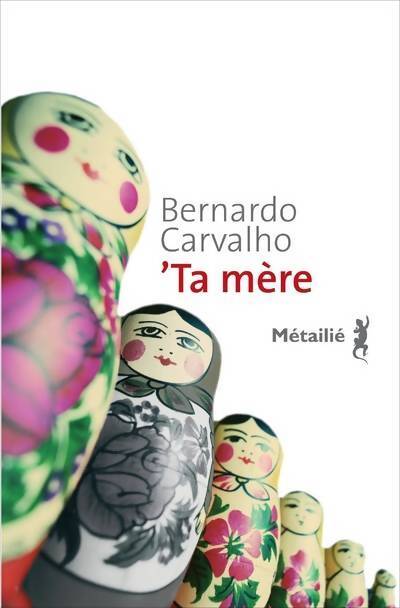 Ta mère - Bernardo Carvalho - Livre