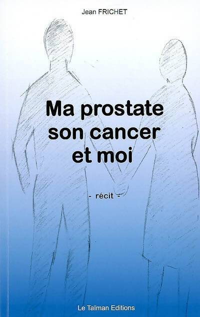 Ma prostate, son cancer et moi - Jean Frichet - Livre