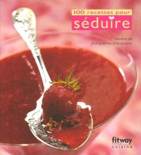 100 recettes pour séduire - Blandine Vié - Livre