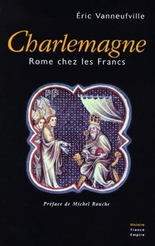 Charlemagne. Rome chez les francs - Eric Vanneufville - Livre