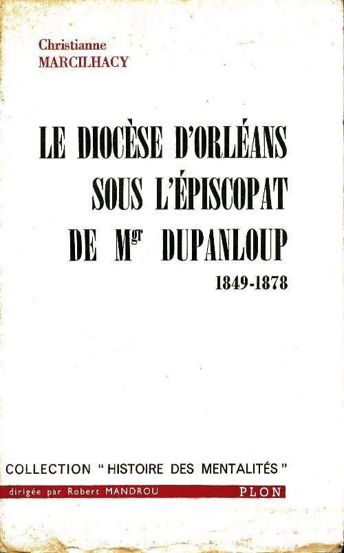 Le diocèse d'Orléans sous l'épiscopat de Mgr Dupanloup - Christianne Marcilhacy - Livre