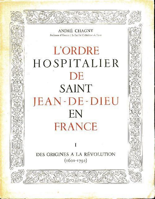 L'ordre hospitalier de Saint-Jean-de-Dieu en France Tome I : Des origines à la Révolution - André Chagny - Livre