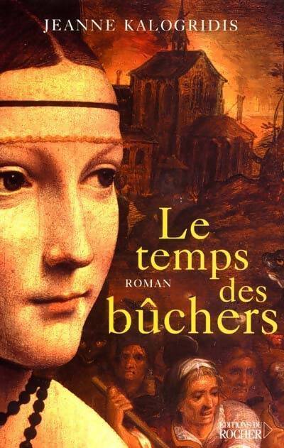 Le temps des bûchers - Jeanne Kalogridis - Livre
