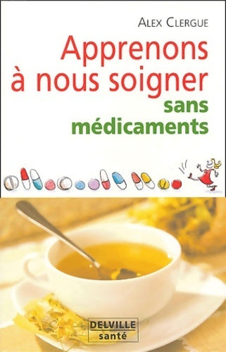 Apprenons à nous soigner sans médicaments - Alex Clergue - Livre