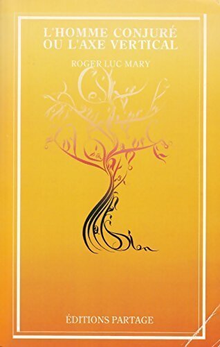 L'homme conjure ou l'axe vertical - Roger luc Mary - Livre