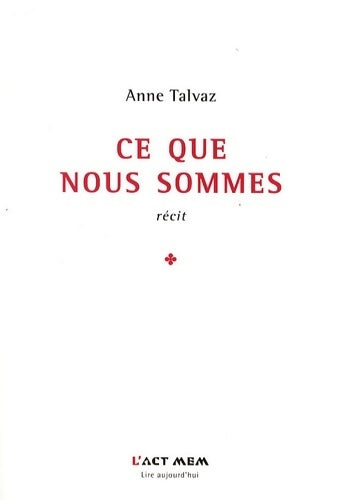 Ce que nous sommes - Anne Talvaz - Livre