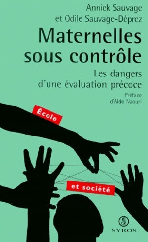 Maternelles sous contrôle. Les dangers d'une évaluation précoce - Annick Sauvage - Livre