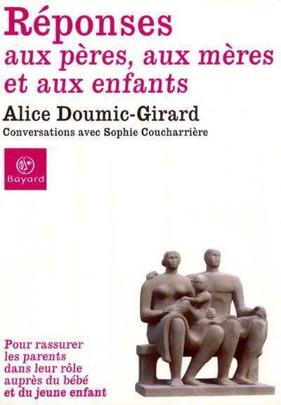 Réponses au pères aux mères et aux enfants. Conversations avec Sophie Coucharrière - Alice Doumic-Girard - Livre