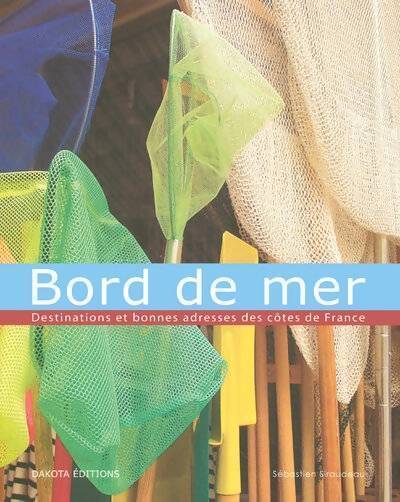 Bord de mer. Destinations et bonnes adresses des côtes de France - Sébastien Siraudeau - Livre