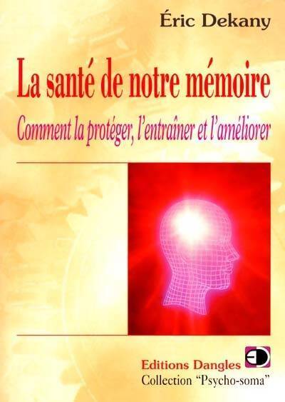 La santé de notre mémoire.: Comment la protéger, l'entraîner et l'améliorer - Eric Dekany - Livre