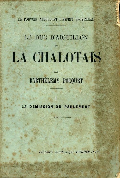 Le duc d'Aiguillon et la Chalotais Tome I : La démission du parlement - Barthélémy Pocquet - Livre