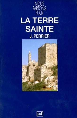 La terre sainte : Montée à Jérusalem - Jacques Perrier - Livre