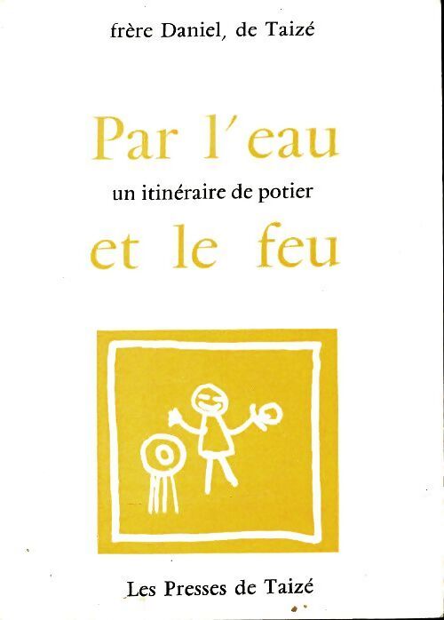 Par l'eau et le feu - Frère Daniel De Taizé - Livre