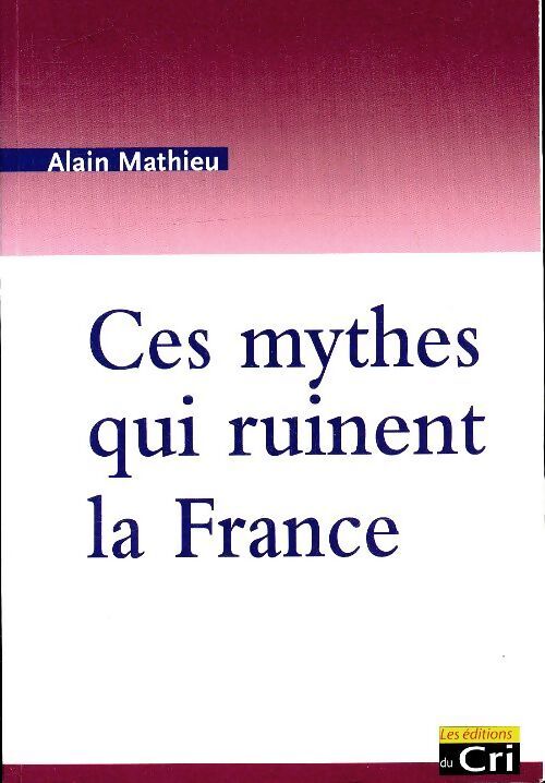 Ces mythes qui ruinent la France - Alain Mathieu - Livre