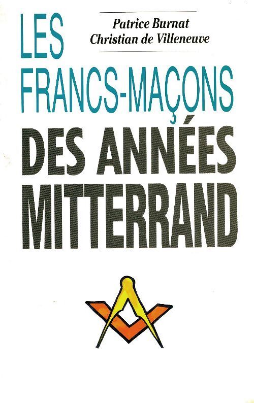 Les francs-maçons des années Mitterrand - Patrice Burnat - Livre