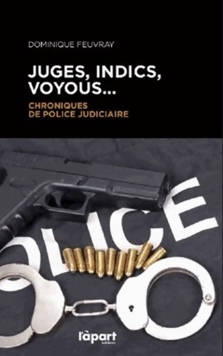 Juges, indics, voyous... Chroniques police judiciaire - Dominique Feuvray - Livre
