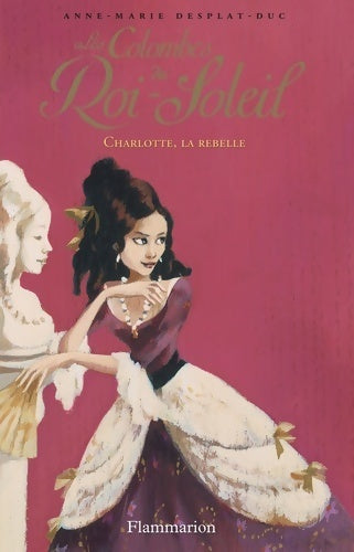 Les colombes du Roi-Soleil Tome III : Charlotte, la rebelle - Anne-Marie Desplat-Duc - Livre