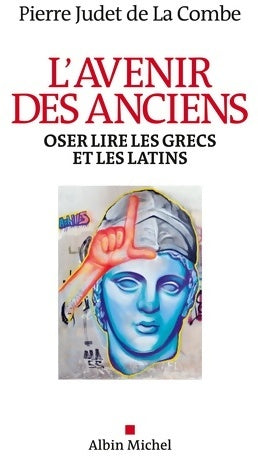 L'avenir des anciens : Oser lire les grecs et les latins - Pierre Judet De La Combe - Livre