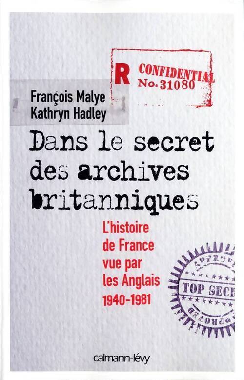 Dans le secret des archives britanniques. L'histoire de France vue par les anglais 1940-1981 - François Malye - Livre