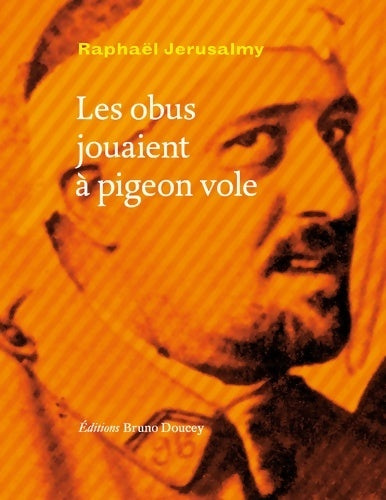 Les obus jouaient à pigeon vole - Raphaël Jerusalmy - Livre